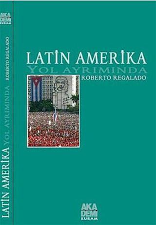 Latin Amerika Yol Ayrımında - Roberto Regalado - Akademi Yayın