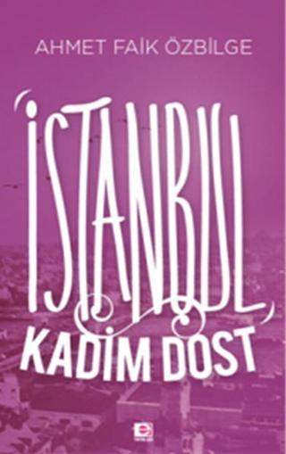 İstanbul Kadim Dost - Ahmet Faik Özbilge - E Yayınları