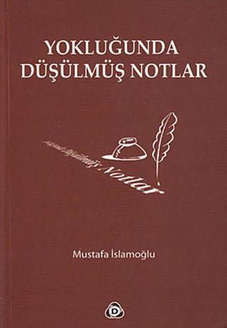 Yokluğunda Düşülmüş Notlar - Mustafa İslamoğlu - Düşün Yayınları
