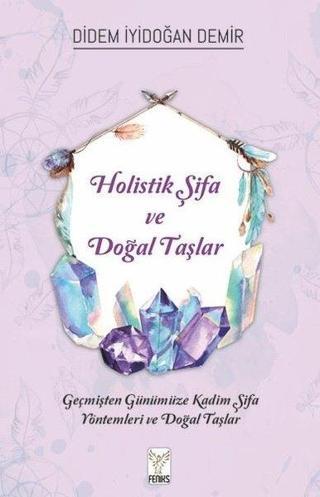 Holistik Şifa ve Doğal Taşlar - Didem İyidoğan Demir - Feniks Kitap