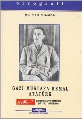 Gazi Mustafa Kemal Atatürk - Veli Yılmaz - Kastaş Yayınları