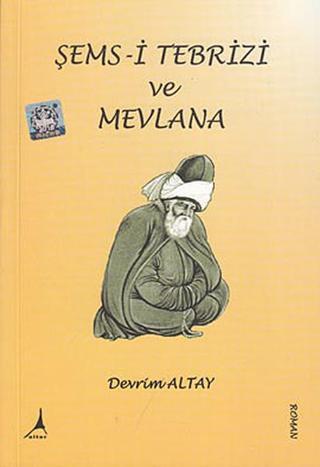 Şems- i Tebrizi ve Mevlana - Devrim Altay - Alter Yayınları
