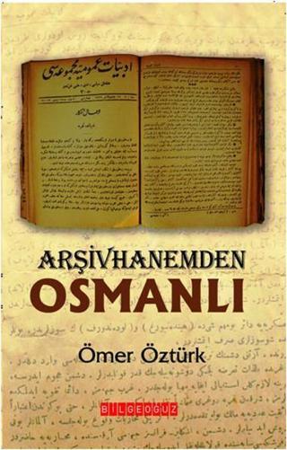Arşivhanemden Osmanlı - Ömer Öztürk - Bilgeoğuz Yayınları