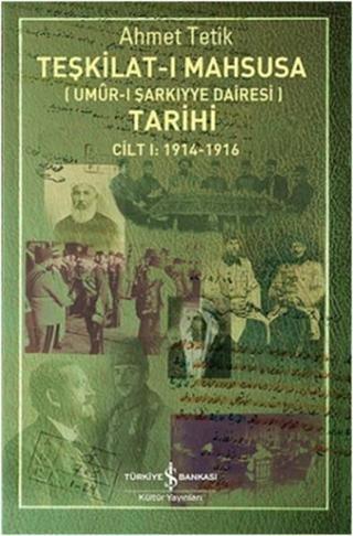 Teşkilat-I Mahsusa Tarihi Cilt 1 : 1914 - 1916 - Ahmet Tetik - İş Bankası Kültür Yayınları
