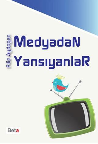 Medyadan Yansıyanlar - Filiz Aydoğan - Beta Yayınları