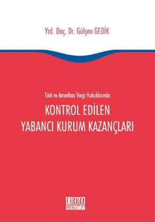 Türk ve Amerikan Vergi Hukuklarında Kontrol Edilen Yabancı Kurum Kazançları - Gülşen Gedik - On İki Levha Yayıncılık