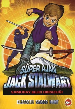 Süper Ajan Jack Stalwart 11 - Samuray Kılıcı Hırsızlığı - Elizabeth Singer Hunt - Beyaz Balina Yayınları
