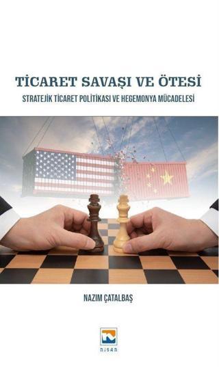 Ticaret Savaşı ve Ötesi - Stratejik Ticaret Politikası ve Hegemonya Mücadelesi - Nisan Kitabevi Yayınları