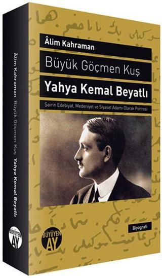 Büyük Göçmen Kuş: Yahya Kemal Beyatlı - Alim Kahraman - Büyüyenay Yayınları