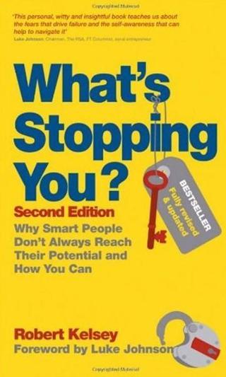 What's Stopping You?: Why Smart People Don't Always Reach Their Potential and How You Can, 2nd Editi - Robert Kelsey - John Wiley and Sons