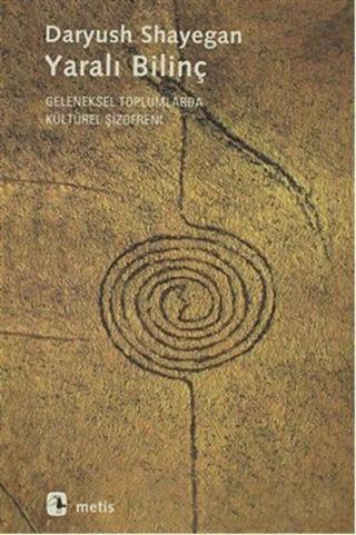 Yaralı Bilinç - Geleneksel Toplumlarda Kültürel Şizofreni - Daryush Shayegan - Metis Yayınları