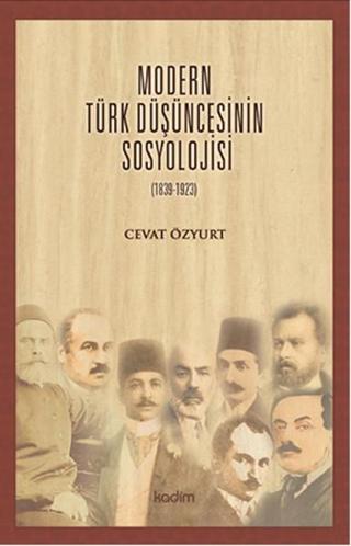 Modern Türk Düşüncesinin Sosyolojisi (1839 - 1923) - Cevat Özyurt - Kadim