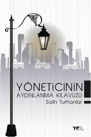 Yöneticinin Aydınlanma Kılavuzu - Salih Turhanlar - Yol Yayınları