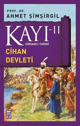 Osmanlı Tarihi Kayı 2 - Cihan Devleti - Ahmet Şimşirgil - Timaş Yayınları