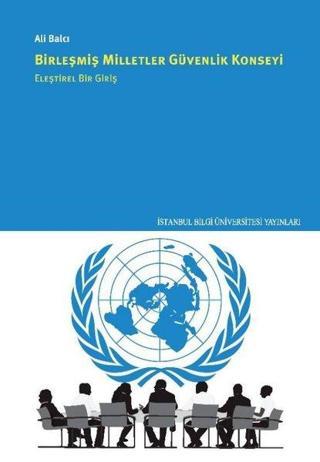 Birleşmiş Milletler Güvenlik Konseyi - Eleştirel Bir Giriş - Ali Balcı - İstanbul Bilgi Üniv.Yayınları