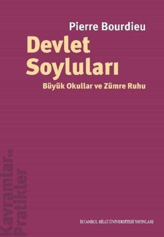 Devlet Soyluları - Büyük Okullar ve Zümre Ruhu - Pierre Bourdieu - İstanbul Bilgi Üniv.Yayınları