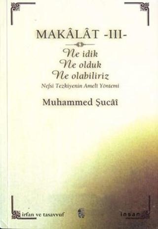 Makalat -3 Ne İdik Ne Olduk Ne Olabiliriz (Nefsi Tezkiyenin Ameli Yöntemi) - Muhammed Şucai - İnsan Yayınları