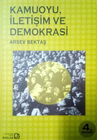 Kamuoyu İletişim ve Demokrasi - Arsev Bektaş - Bağlam Yayıncılık