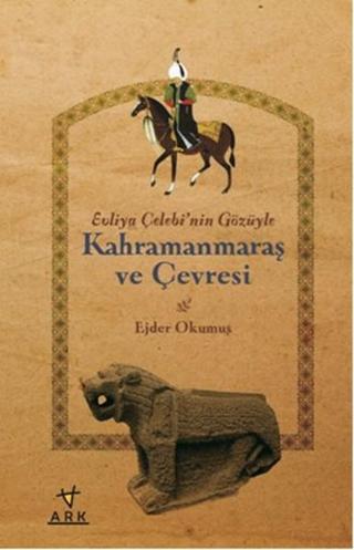 Evliya Çelebi'nin Gözüyle Kahramanmaraş ve Çevresi - Ejder Okumuş - Ark Kitapları