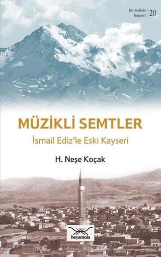 Müzikli Semtler İsmail Edizle Eski Kayseri - H.Neşe Koçak - Heyamola Yayınları