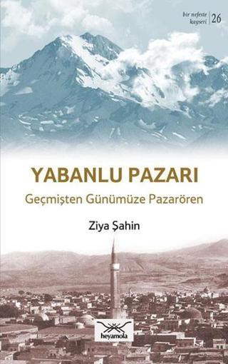 Yabanlu Pazarı Geçmişten Günümüze Pazarören - Ziya Şahin - Heyamola Yayınları