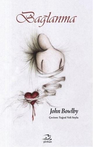 Bağlanma - John Bowlby - Pinhan Yayıncılık