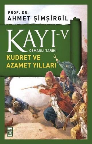 Osmanlı Tarihi Kayı 5 - Kudret ve Azamet Yılları - Ahmet Şimşirgil - Timaş Yayınları