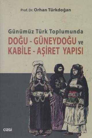 Günümüz Türk Toplumunda Doğu - Güneydoğu ve Kabile - Aşiret Yapısı - Orhan Türkdoğan - Çizgi Kitabevi
