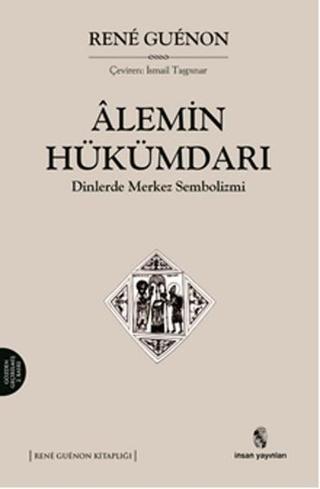 Alemin Hükümdarı Dinlerde Merkez Sembolizmi - Rene Guenon - İnsan Yayınları