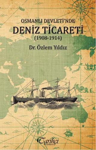 Osmanlı Devleti'nde Deniz Ticareti (1908 - 1914) - Özlem Yıldız - Tarihçi Kitabevi
