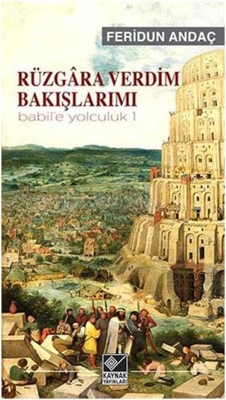 Rüzgâra Verdim Bakışlarımı - Babil'e Yolculuk - 1 - Feridun Andaç - Kaynak Yayınları