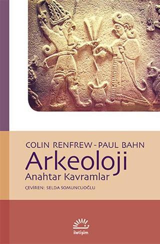 Arkeoloji Anahtar Kavramlar - Paul Bahn - İletişim Yayınları