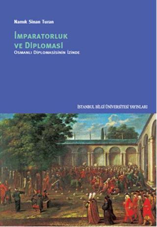 İmparatorluk ve Diplomasi - Namık Sinan Turan - İstanbul Bilgi Üniv.Yayınları