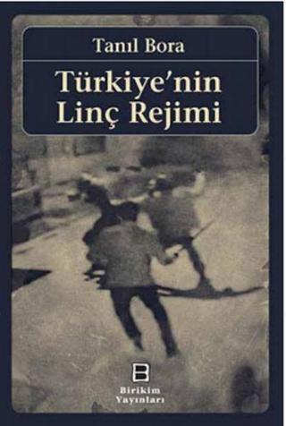 Türkiye'nin Linç Rejimi - Tanıl Bora - Birikim Yayınları