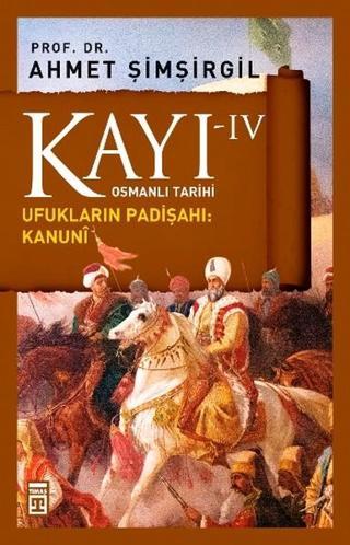 Osmanlı Tarihi Kayı 4 - Ufukların Padişahı - Kanuni - Ahmet Şimşirgil - Timaş Yayınları