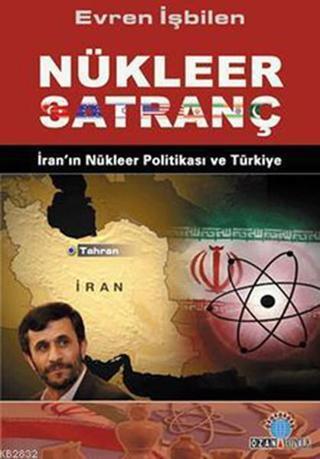 Nükleer Satranç İran'ın Nükleer Politikası ve Türkiye - Evren İşbilen - Ozan Yayıncılık