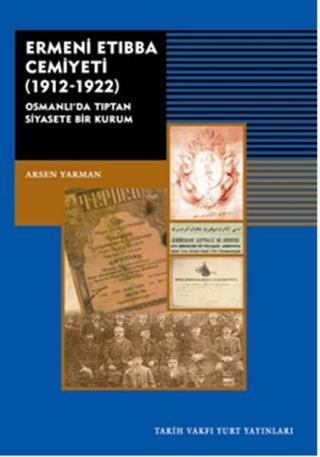 Ermeni Etıbba Cemiyeti 1912-1922 - Arsen Yarman - Tarih Vakfı Yurt Yayınları