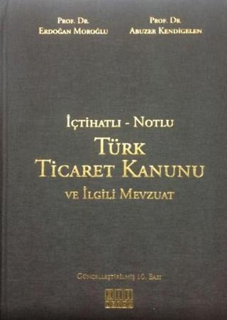 İçtihatlı - Notlu Türk Ticaret Kanunu ve İlgili Mevzuat - Abuzer Kendigelen - On İki Levha Yayıncılık