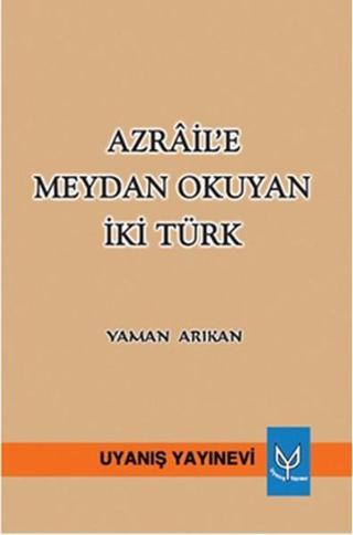 Azrail'e Meydan Okuyan İki Türk - Yaman Arıkan - Uyanış Yayınevi