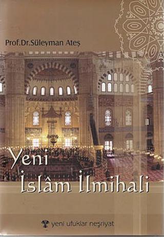 Yeni İslam İlmihali - Prof. Dr. Süleyman Ateş - Yeni Ufuklar Neşriyat