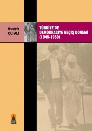 Türkiyede Demokrasiye Geçiş Dönemi (1945-1950) - Mustafa Çufalı - Ebabil