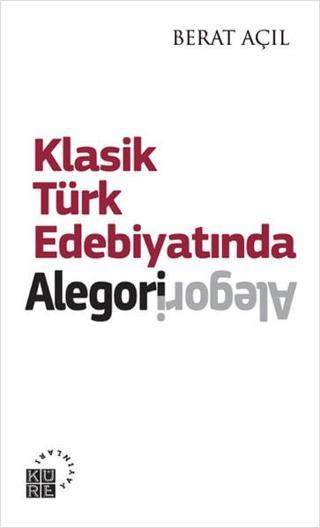 Klasik Türk Edebiyatında Alegori Berat Açıl Küre Yayınları