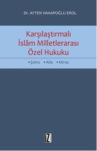 Karşılaştırmalı İslam Milletlerarası Özel Hukuku - Ayten Vahapoğlu Erol - İz Yayıncılık