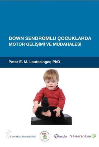Down Sendromlu Çocuklarda Motor Gelişimi ve Müdahalesi - Peter E. M. Lauteslager - Down Sendromu Derneği
