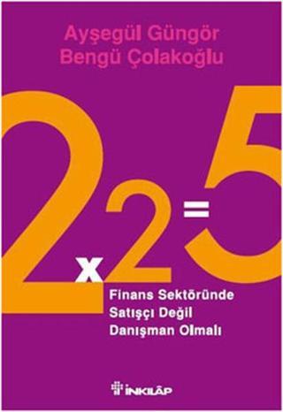 2x2=5 - Finans Sektöründe Satışçı Değil Danışman Olmalı - Bengü Çolakoğlu - İnkılap Kitabevi Yayınevi