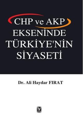CHP ve AKP Ekseninde Türkiye'nin Siyaseti - Ali Haydar Fırat - Tekin Yayınevi