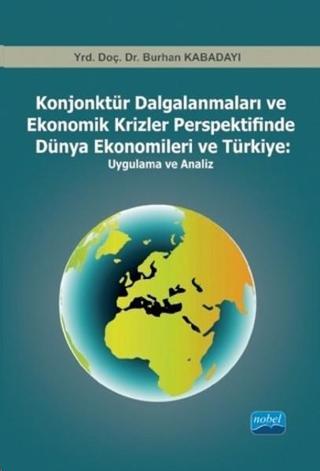 Konjonktür Dalgalanmaları ve Ekonomik Krizler Perspektifinde Dünya Ekonomileri ve Türkiye: Uygulama - Burhan Kabadayı - Nobel Akademik Yayıncılık