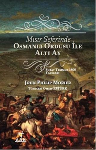 Mısır Seferinde Osmanlı Ordusu ile Altı Ay - John Philip Morier - Ark Kitapları