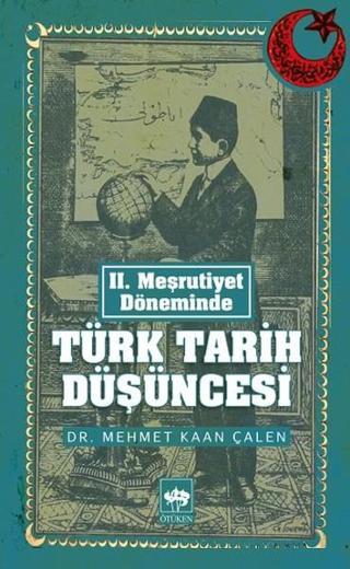 II. Meşrutiyet Döneminde Türk Tarih Düşüncesi - Mehmet Kaan Çalen - Ötüken Neşriyat