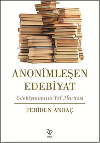 Anonimleşen Edebiyat - Feridun Andaç - Varlık Yayınları